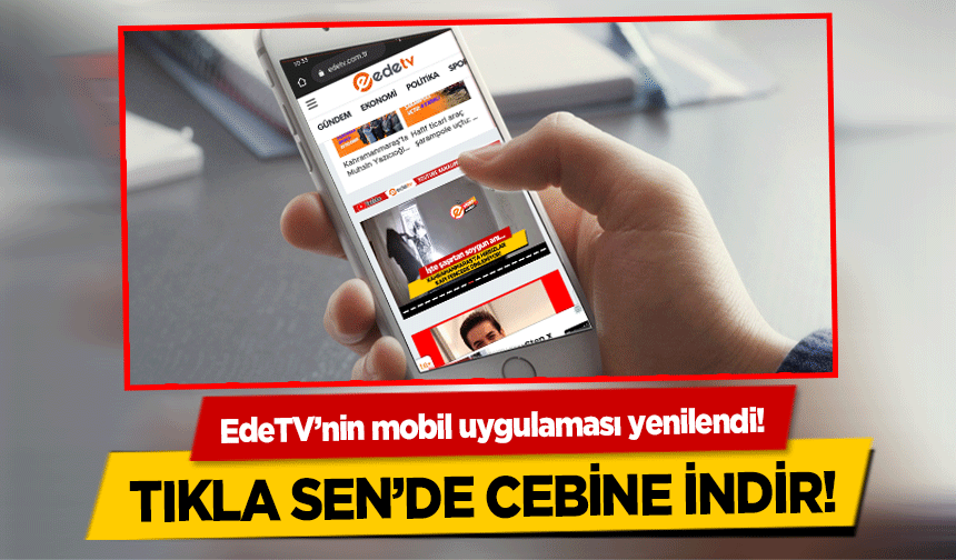 EdeTV’nin mobil uygulaması yenilendi! Tıkla sende cebine indir