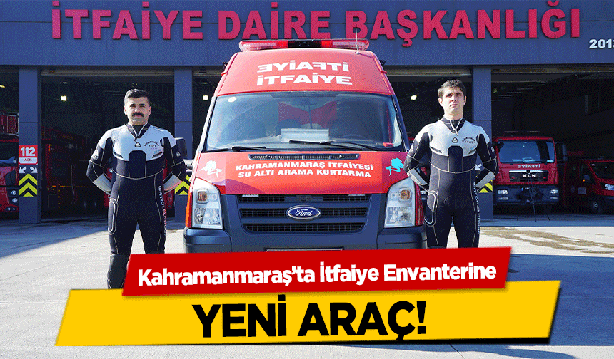 Kahramanmaraş’ta İtfaiye Envanterine yeni araç!