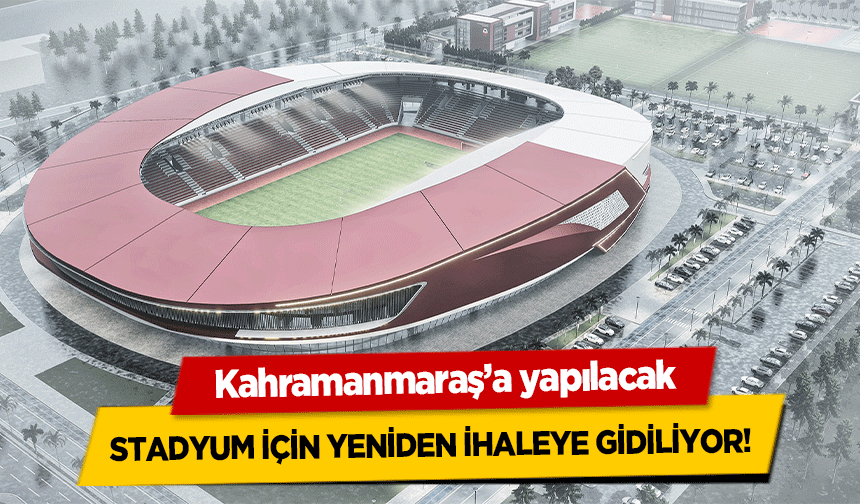 Kahramanmaraş’a yapılacak stadyum için yeniden ihaleye gidiliyor!