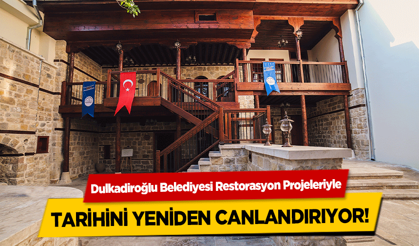 Dulkadiroğlu Belediyesi Restorasyon Projeleriyle tarihini yeniden canlandırıyor