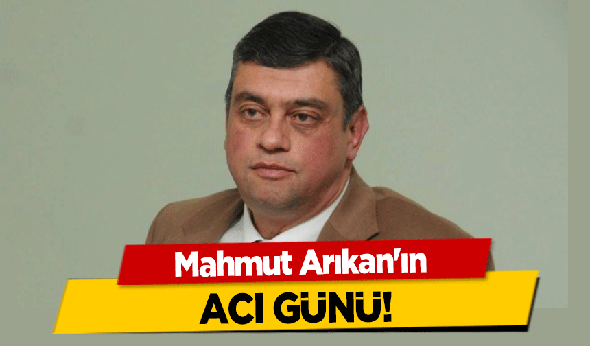 Mahmut Arıkan'ın acı günü