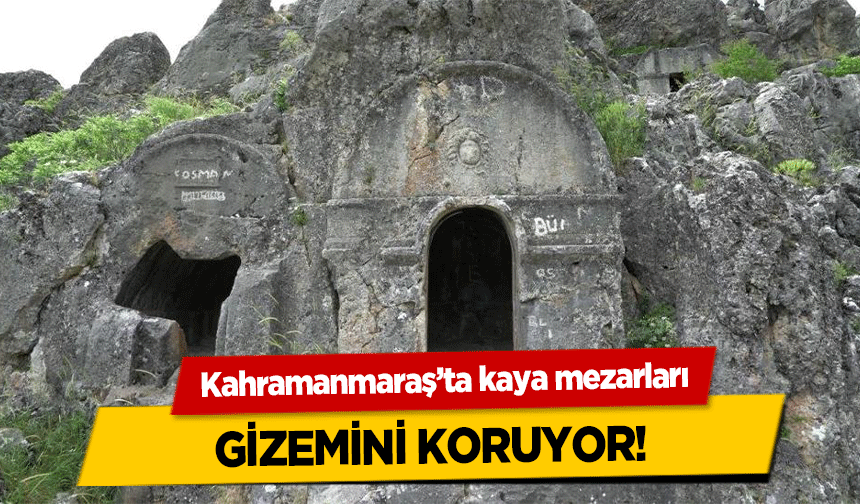 Kahramanmaraş’ta kaya mezarları gizemini koruyor!