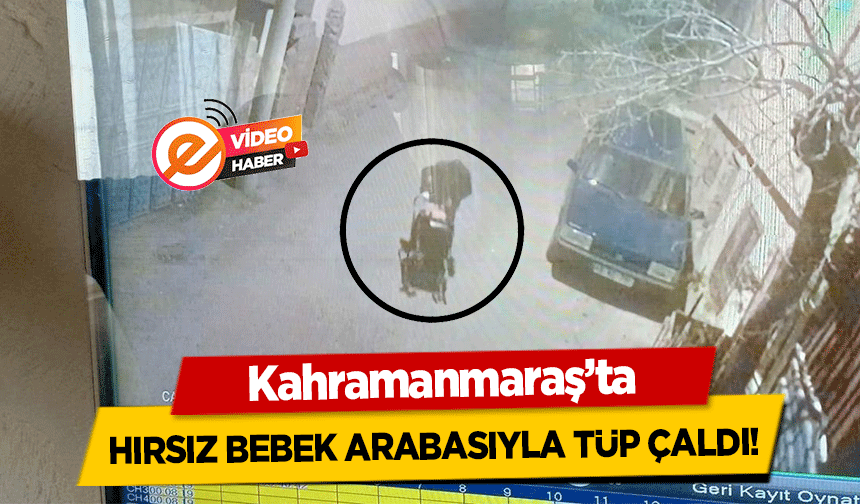 Kahramanmaraş’ta hırsız, bebek arabasıyla tüp çaldı!