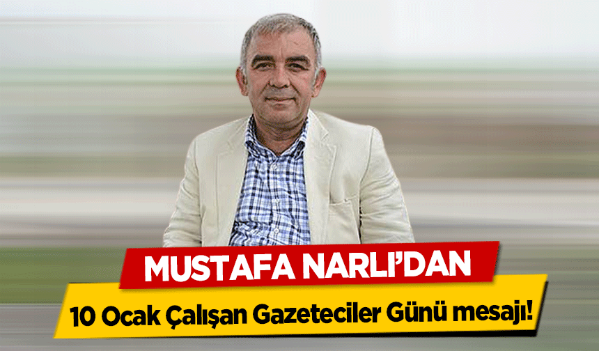 Mustafa Narlı’dan 10 Ocak Çalışan Gazeteciler Günü mesajı!