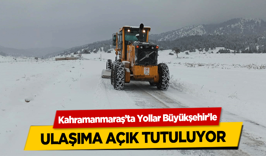 Kahramanmaraş’ta Yollar Büyükşehir’le ulaşıma açık tutuluyor