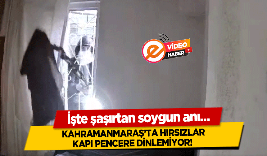 Kahramanmaraş’ta hırsızlar kapı pencere dinlemiyor! İşte şaşırtan soygun anı!