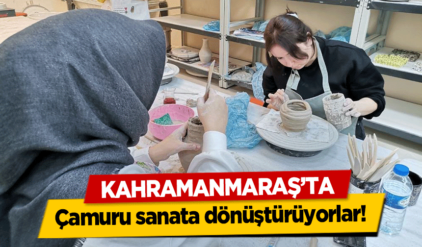 Kahramanmaraş’ta çamuru sanata dönüştürüyorlar!