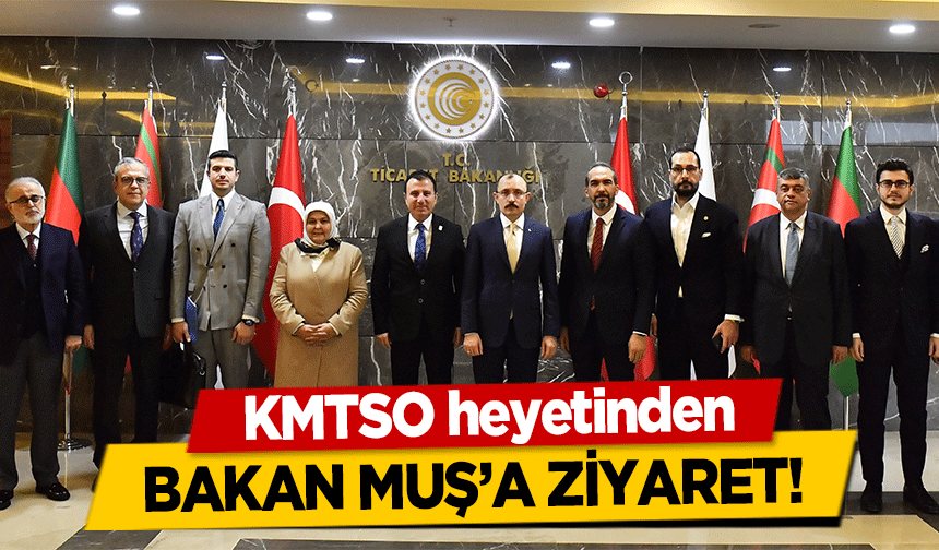 KMTSO heyetinden Bakan Muş’a Ziyaret!