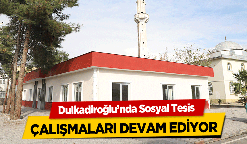 Dulkadiroğlu’nda Sosyal Tesis çalışmaları devam ediyor