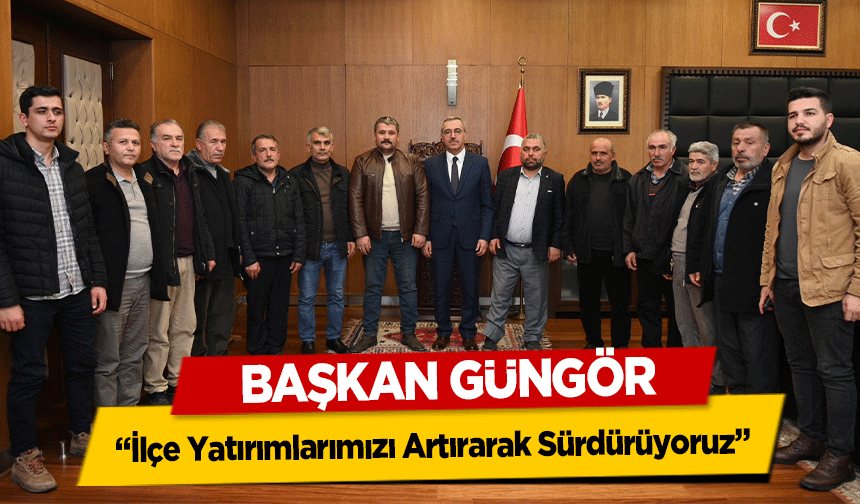 Başkan Güngör, ‘İlçe Yatırımlarımızı Artırarak Sürdürüyoruz’