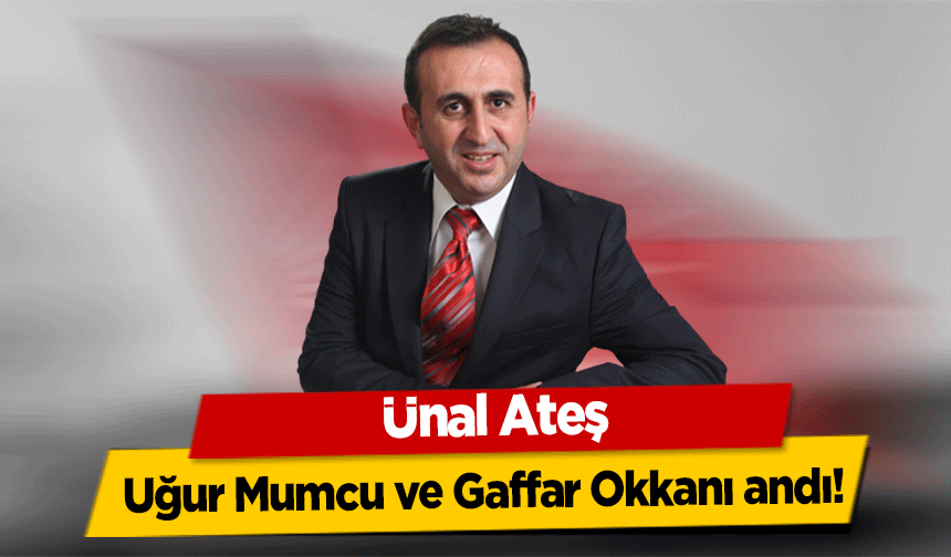 Ünal Ateş, Uğur Mumcu ve Gaffar Okkanı andı!