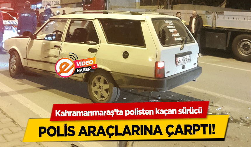 Kahramanmaraş’ta polisten kaçan sürücü polis araçlarına çarptı!