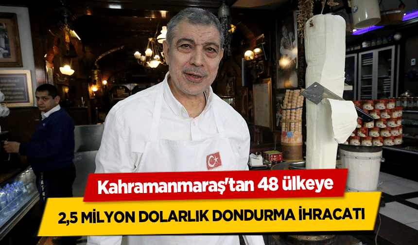 Kahramanmaraş'tan 48 ülkeye 2,5 milyon dolarlık dondurma ihracatı