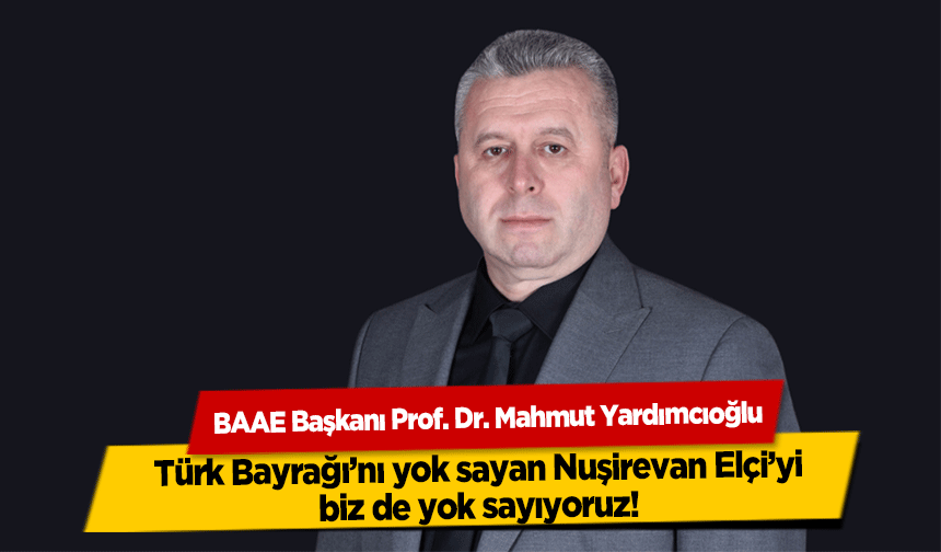 Yardımcıoğlu, Türk Bayrağı’nı yok sayan Nuşirevan Elçi’yi biz de yok sayıyoruz!