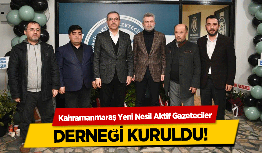 Kahramanmaraş Yeni Nesil Aktif Gazeteciler derneği kuruldu!