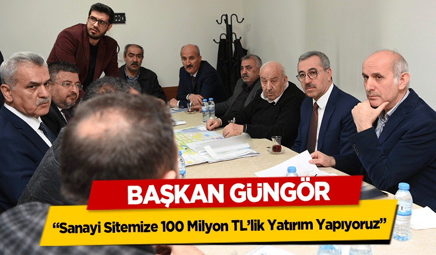 Başkan Güngör, ‘Sanayi Sitemize 100 Milyon TL’lik Yatırım Yapıyoruz’