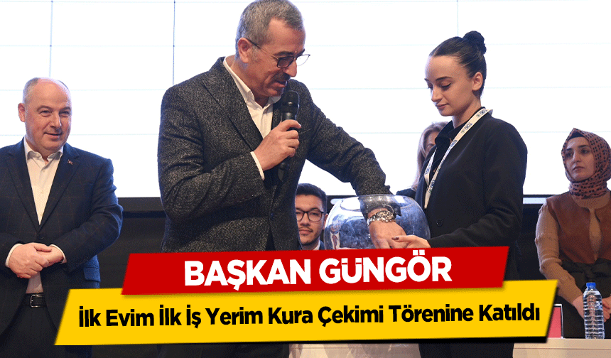 Başkan Güngör, İlk Evim İlk İş Yerim Kura Çekimi Törenine Katıldı