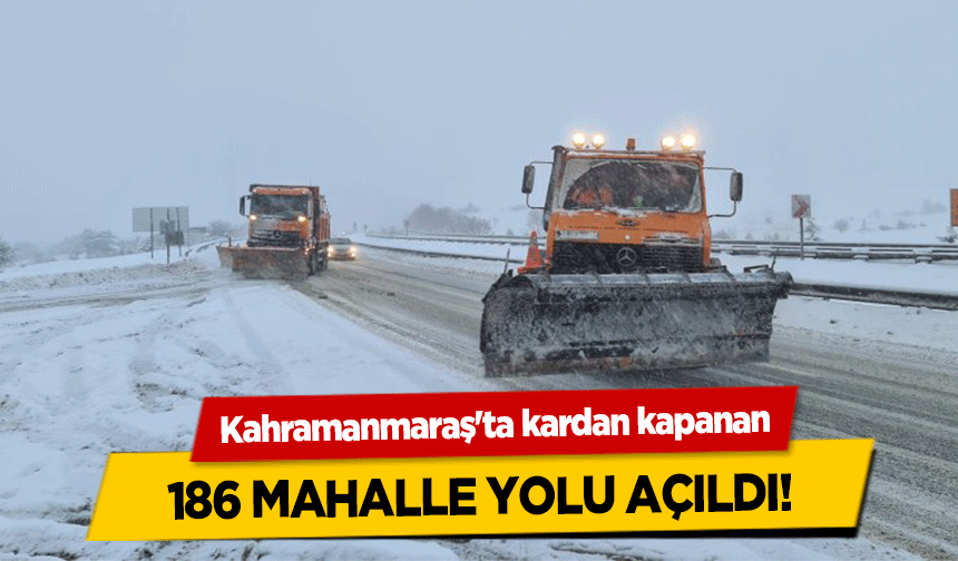 Kahramanmaraş'ta kardan kapanan 186 mahalle yolu açıldı!