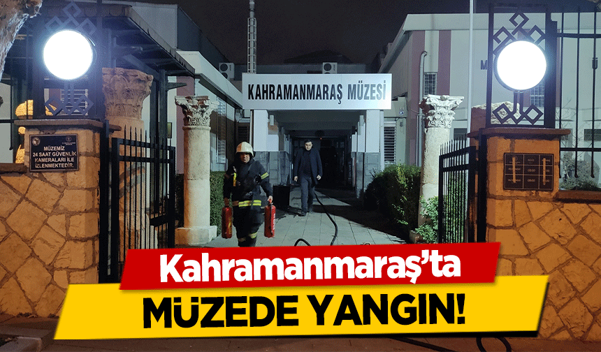 Kahramanmaraş'ta müzede yangın!