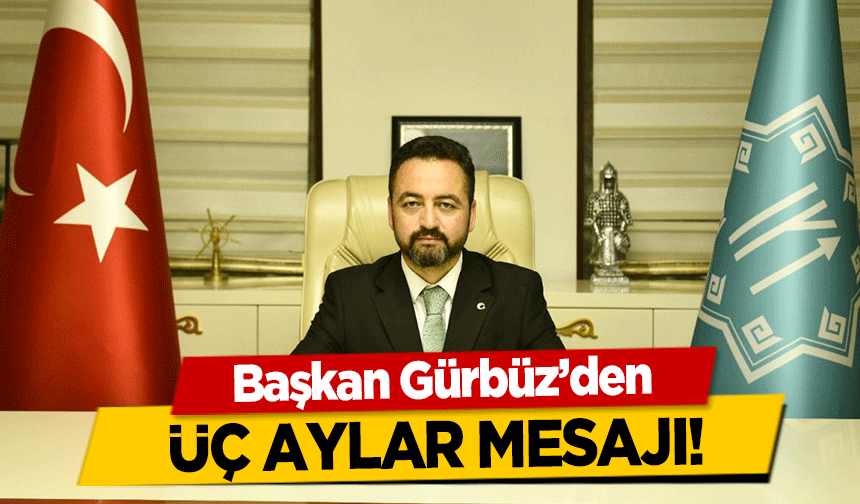 Başkan Gürbüz’den Üç Aylar Mesajı