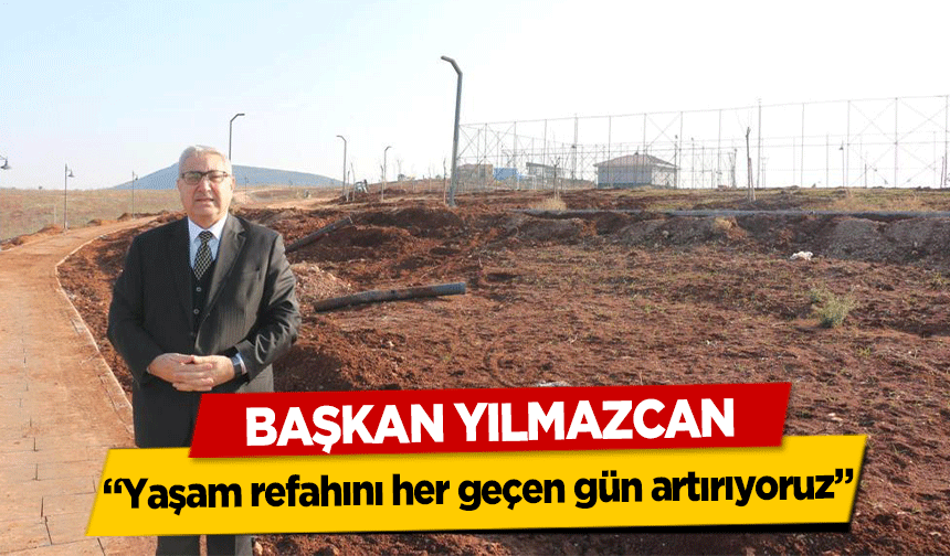 Başkan Yılmazcan, ‘Yaşam refahını her geçen gün artırıyoruz’