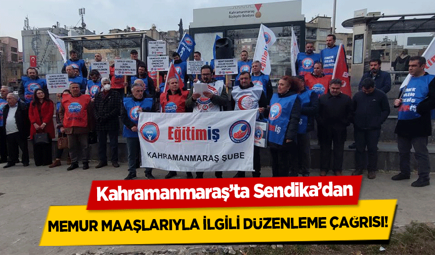 Kahramanmaraş’ta Sendika’dan memur maaşlarıyla ilgili düzenleme çağrısı!