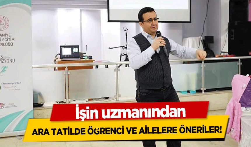 İşin uzmanından ara tatilde öğrenci ve ailelere öneriler!