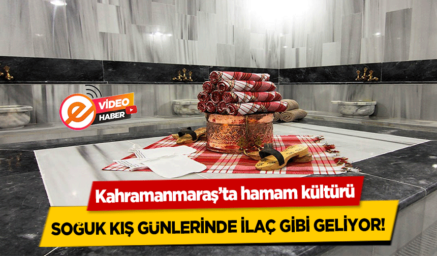 Kahramanmaraş’ta hamam kültürü soğuk kış günlerinde ilaç gibi geliyor!