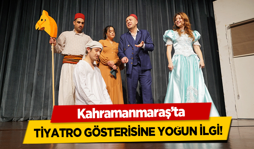 Kahramanmaraş’ta  tiyatro gösterisine yoğun ilgi!