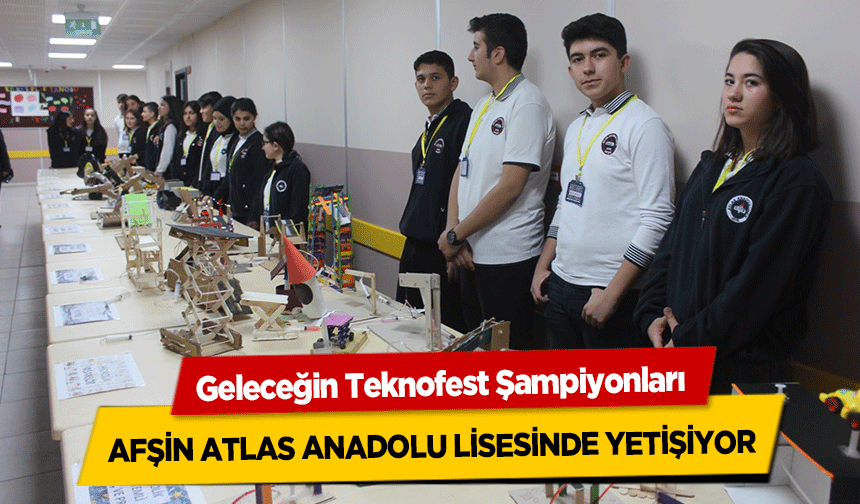 Geleceğin Teknofest Şampiyonları Afşin Atlas Anadolu Lisesinde Yetişiyor