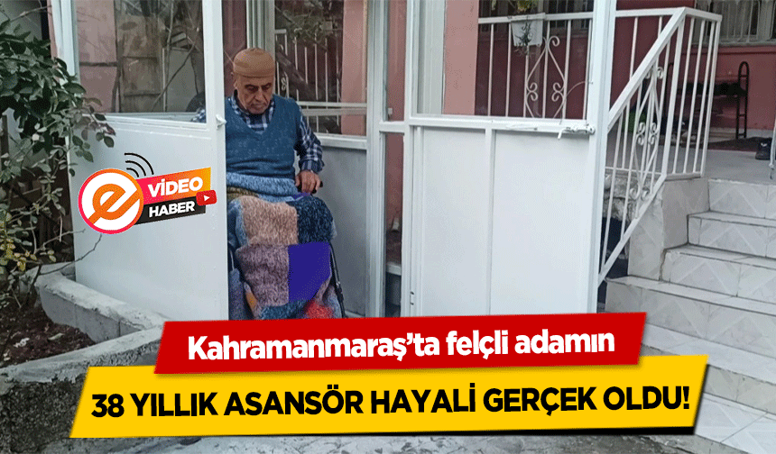 Kahramanmaraş’ta felçli adamın 38 yıllık asansör hayali gerçek oldu!