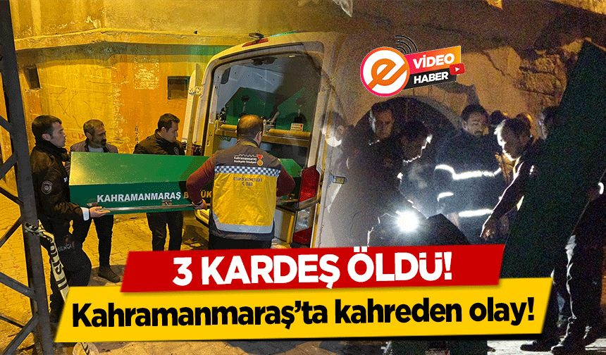 Kahramanmaraş’ta kahreden olay! 3 kardeş öldü!