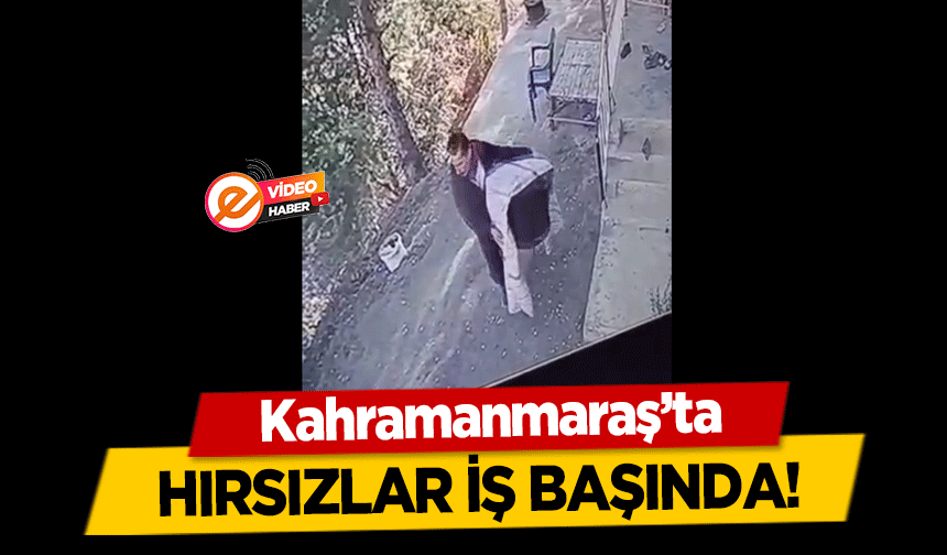 Kahramanmaraş’ta hırsızlar iş başında!