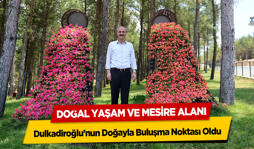 Doğal Yaşam ve Mesire Alanı Dulkadiroğlu’nun Doğayla Buluşma Noktası Oldu