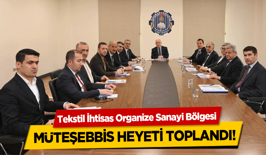 Kahramanmaraş’ta Tekstil İhtisas Organize Sanayi Bölgesi Müteşebbis Heyeti Toplandı!