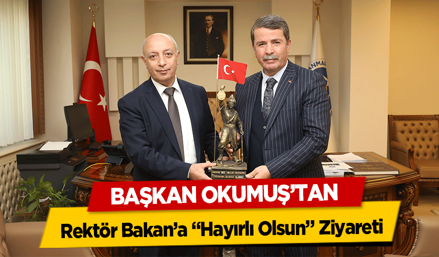 Başkan Okumuş’tan Rektör Bakan’a ‘Hayırlı Olsun’ Ziyareti