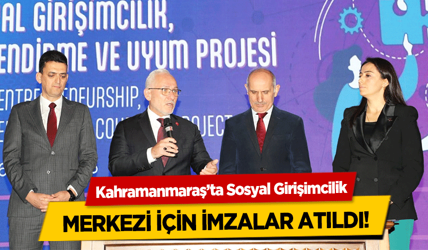 Kahramanmaraş’ta Sosyal Girişimcilik merkezi için imzalar atıldı!