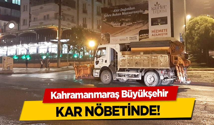 Kahramanmaraş Büyükşehir kar nöbetinde!