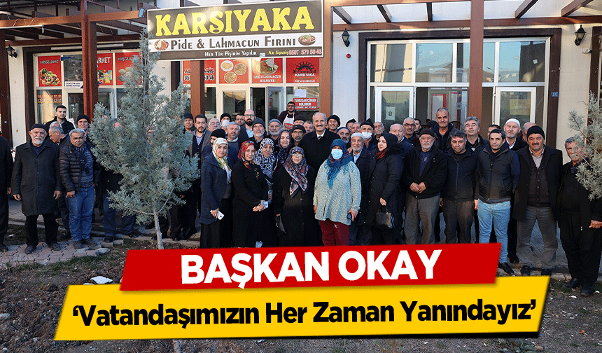 Başkan Okay ‘Vatandaşımızın Her Zaman Yanındayız’