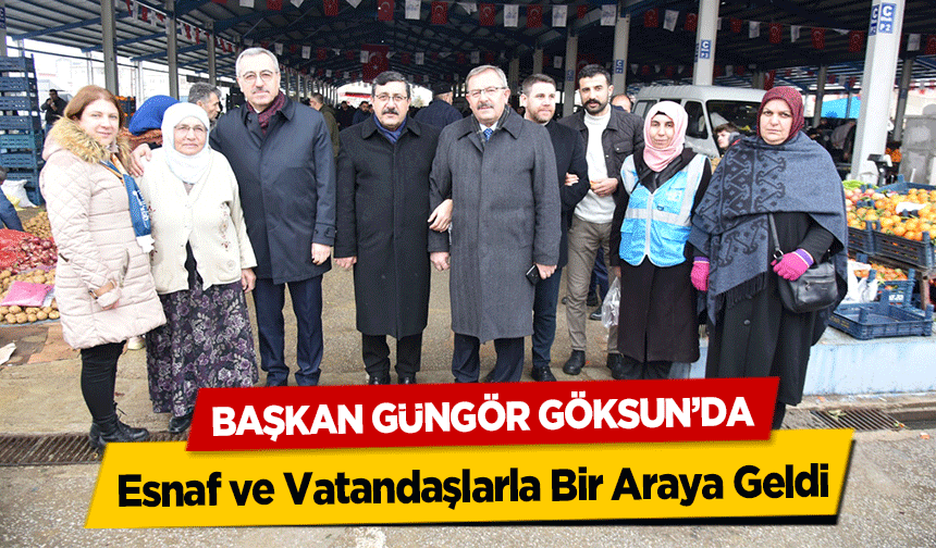 Başkan Güngör Göksun’da Esnaf ve Vatandaşlarla Bir Araya Geldi