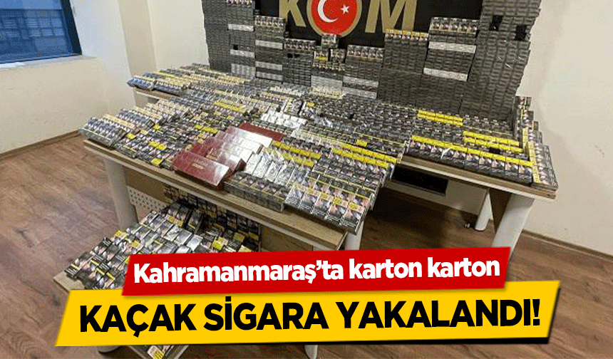 Kahramanmaraş’ta karton karton kaçak sigara yakalandı!