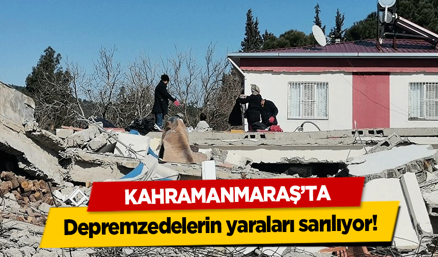 Kahramanmaraş'ta depremzedelerin yaraları sarılıyor!