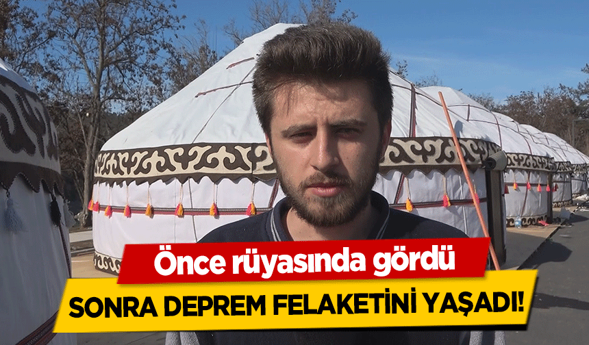 Önce rüyasında gördü, sonra deprem felaketini yaşadı!