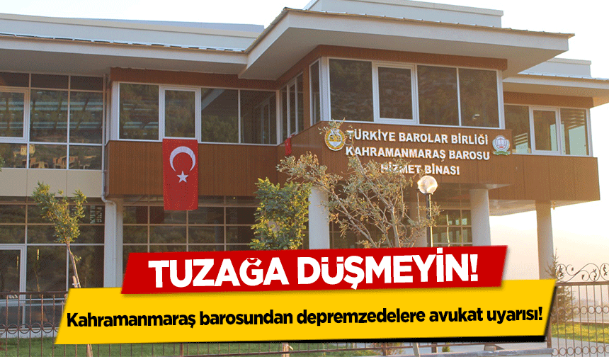 Kahramanmaraş barosundan depremzedelere avukat uyarısı! Tuzağa düşmeyin!