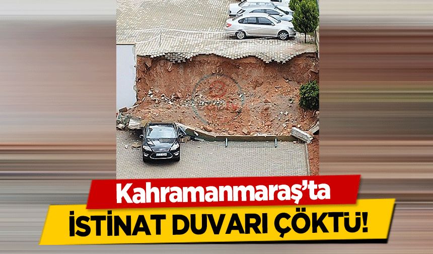 Kahramanmaraş’ta istinat duvarı çöktü!