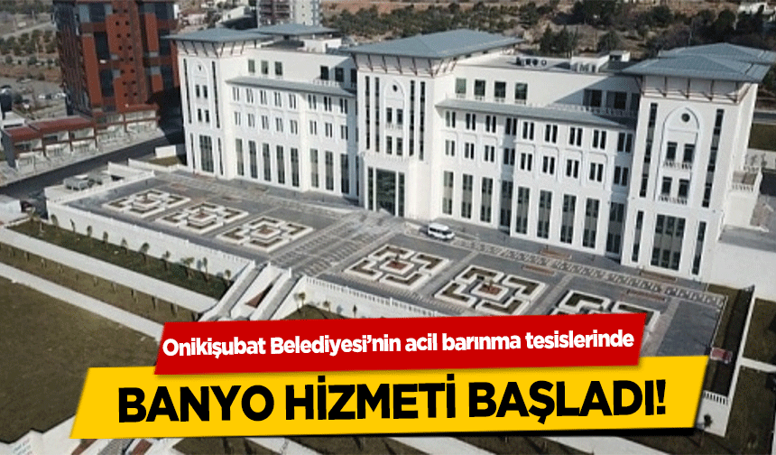 Onikişubat Belediyesi’nin acil barınma tesislerinde banyo hizmeti başladı!