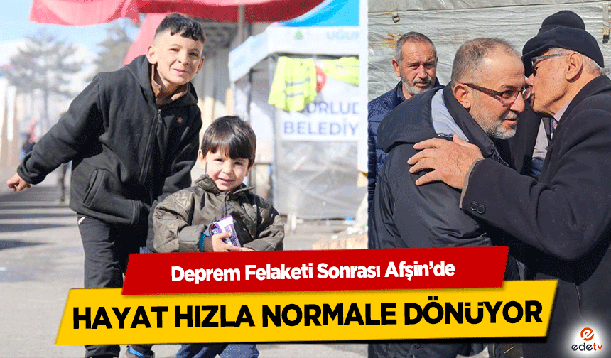 Deprem Felaketi Sonrası Afşin’de Hayat Hızla Normale Dönüyor