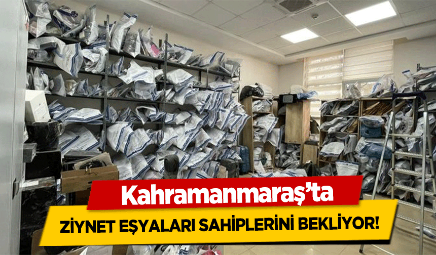 Kahramanmaraş’ta ziynet eşyaları sahiplerini bekliyor