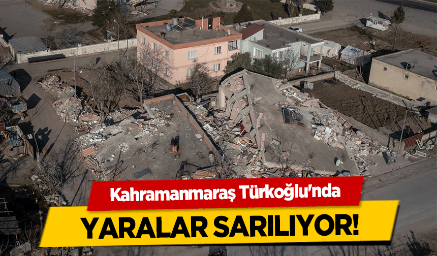 Kahramanmaraş Türkoğlu'nda yaralar sarılıyor!