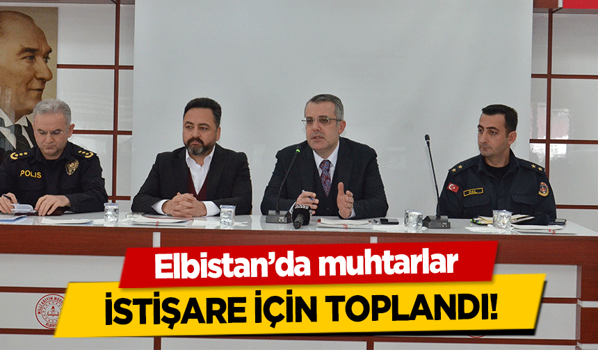 Elbistan’da muhtarlar istişare için toplandı!